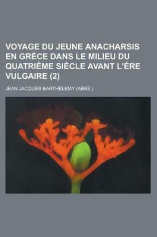 Cover of Voyage Du Jeune Anacharsis En Grece Dans Le Milieu Du Quatrieme Siecle Avant L'Ere Vulgaire (2 )