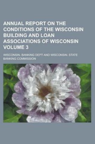 Cover of Annual Report on the Conditions of the Wisconsin Building and Loan Associations of Wisconsin Volume 3