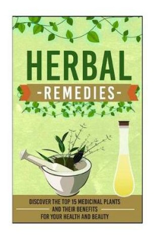 Cover of Herbal Remedies - Discover the Top 15 Medicinal Plants and Their Benefits for Your Health and Beauty