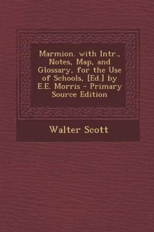 Cover of Marmion. with Intr., Notes, Map, and Glossary, for the Use of Schools, [Ed.] by E.E. Morris - Primary Source Edition