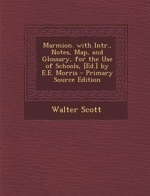 Book cover for Marmion. with Intr., Notes, Map, and Glossary, for the Use of Schools, [Ed.] by E.E. Morris - Primary Source Edition