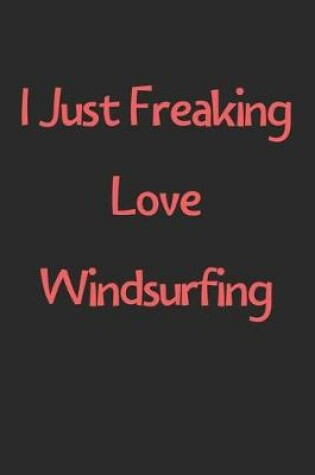 Cover of I Just Freaking Love Windsurfing