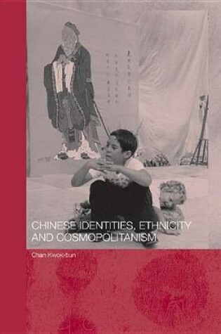 Cover of Chinese Identities, Ethnicity and Cosmopolitanism
