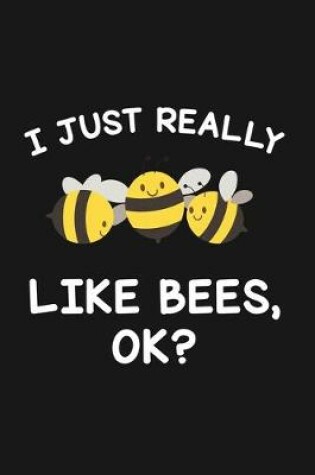 Cover of I Just Really Like Bees Ok