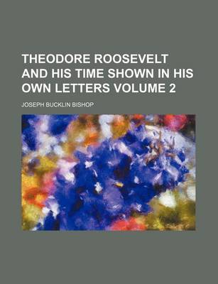 Book cover for Theodore Roosevelt and His Time Shown in His Own Letters Volume 2