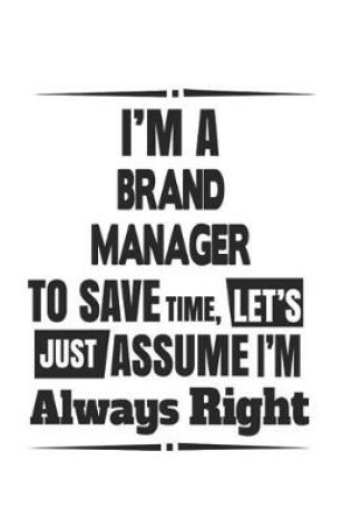 Cover of I'm A Brand Manager To Save Time, Let's Just Assume I'm Always Right