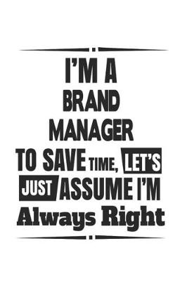 Book cover for I'm A Brand Manager To Save Time, Let's Just Assume I'm Always Right