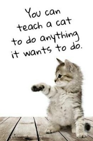 Cover of You Can Teach a Cat to Do Anything It Wants To Do