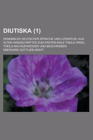Cover of Diutiska; Denkmaler Deutscher Sprache Und Literatur, Aus Alten Handschriften Zum Ersten Male Theils Hrsg., Theils Nachgewiessen Und Beschrieben (1 )
