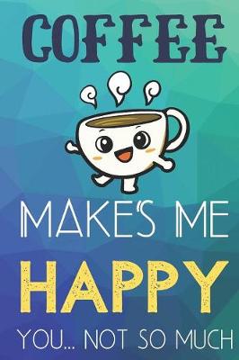 Book cover for Coffee Makes Me Happy You Not So Much