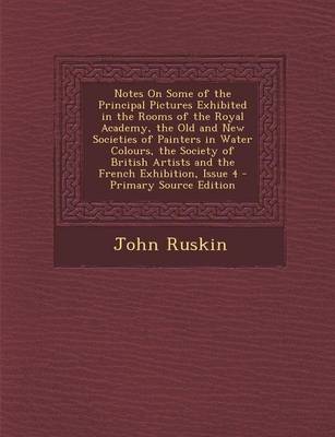 Book cover for Notes on Some of the Principal Pictures Exhibited in the Rooms of the Royal Academy, the Old and New Societies of Painters in Water Colours, the Society of British Artists and the French Exhibition, Issue 4 - Primary Source Edition