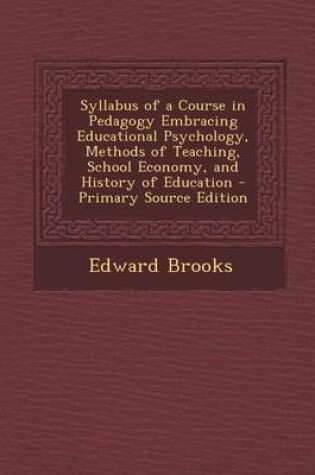 Cover of Syllabus of a Course in Pedagogy Embracing Educational Psychology, Methods of Teaching, School Economy, and History of Education - Primary Source Edit