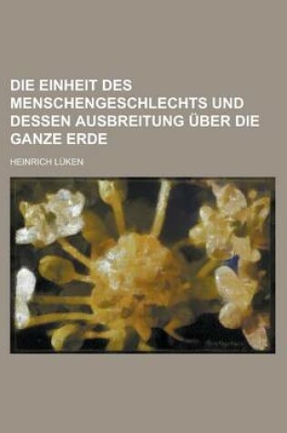 Cover of Die Einheit Des Menschengeschlechts Und Dessen Ausbreitung Uber Die Ganze Erde