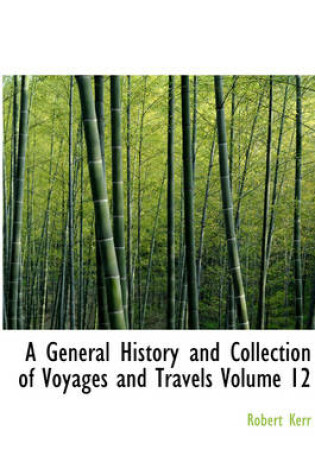 Cover of A General History and Collection of Voyages and Travels Volume 12