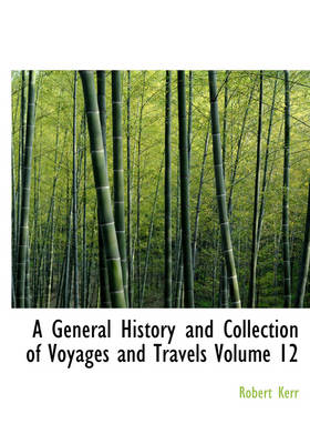 Book cover for A General History and Collection of Voyages and Travels Volume 12