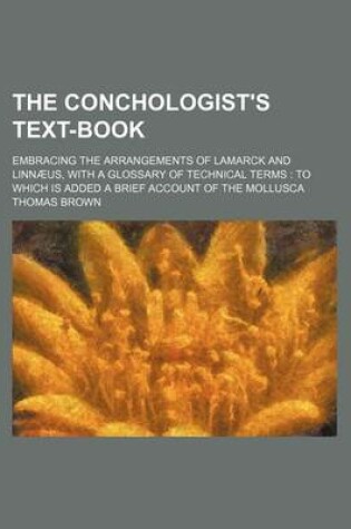 Cover of The Conchologist's Text-Book; Embracing the Arrangements of Lamarck and Linnaeus, with a Glossary of Technical Terms