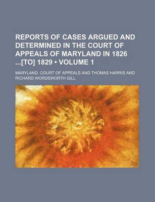 Book cover for Reports of Cases Argued and Determined in the Court of Appeals of Maryland in 1826 [To] 1829 (Volume 1)