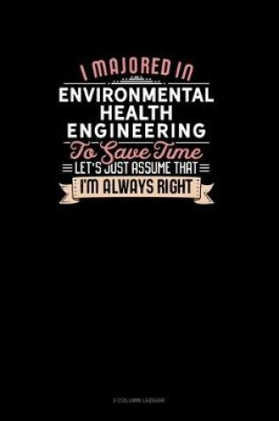 Cover of I Majored In Environmental Health Engineering To Save Time Let's Just Assume That I'm Always Right