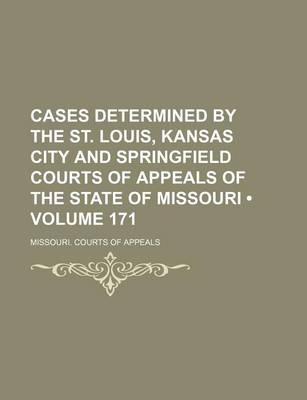 Book cover for Cases Determined by the St. Louis, Kansas City and Springfield Courts of Appeals of the State of Missouri (Volume 171)