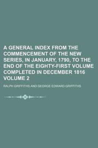 Cover of A General Index from the Commencement of the New Series, in January, 1790, to the End of the Eighty-First Volume Completed in December 1816 Volume 2