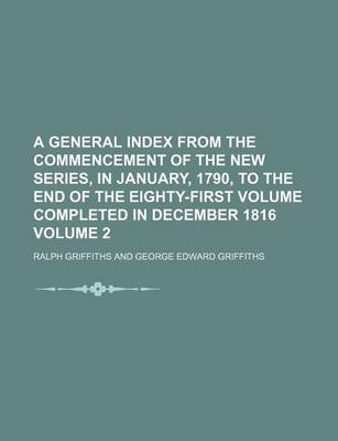 Book cover for A General Index from the Commencement of the New Series, in January, 1790, to the End of the Eighty-First Volume Completed in December 1816 Volume 2