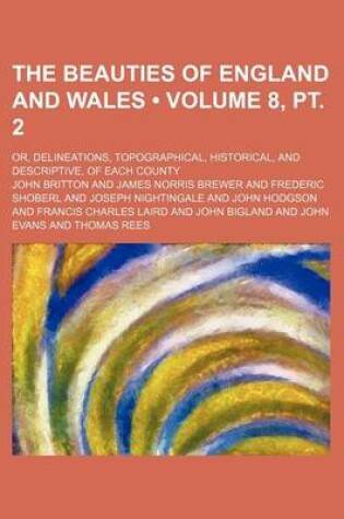 Cover of The Beauties of England and Wales (Volume 8, PT. 2); Or, Delineations, Topographical, Historical, and Descriptive, of Each County