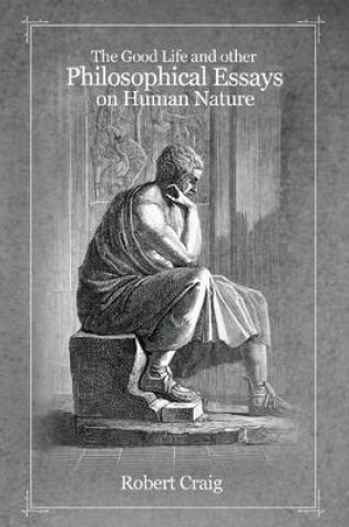 Cover of The Good Life and Other Philosophical Essays on Human Nature