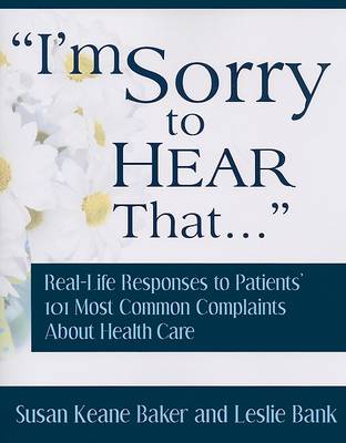 Book cover for I'm Sorry to Hear That...: Real Life Responses to Patients' 101 Most Common Complaints about Health Care