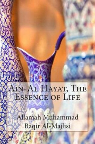 Cover of Ain-Al Hayat, The Essence of Life