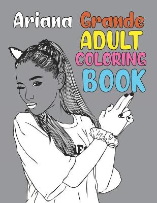 Book cover for Ariana Grande Adult Coloring Book