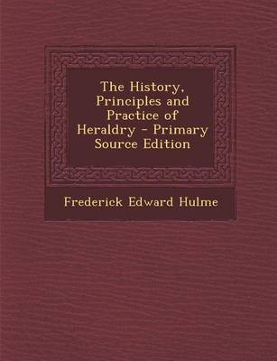 Book cover for The History, Principles and Practice of Heraldry - Primary Source Edition