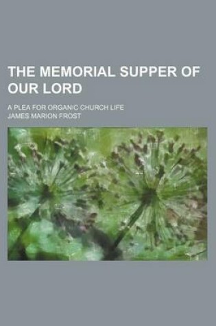 Cover of The Memorial Supper of Our Lord; A Plea for Organic Church Life