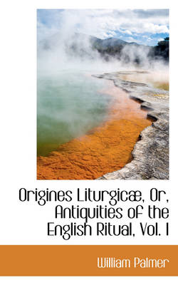 Book cover for Origines Liturgic, Or, Antiquities of the English Ritual, Vol. I