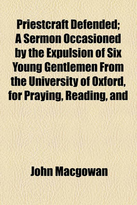 Book cover for Priestcraft Defended; A Sermon Occasioned by the Expulsion of Six Young Gentlemen from the University of Oxford, for Praying, Reading, and