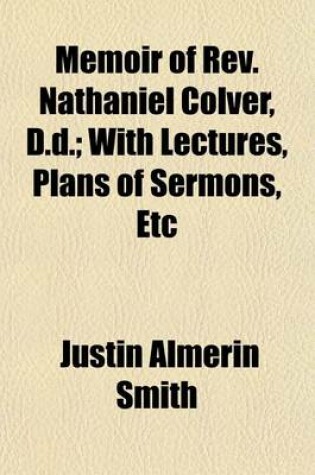 Cover of Memoir of REV. Nathaniel Colver, D.D.; With Lectures, Plans of Sermons, Etc