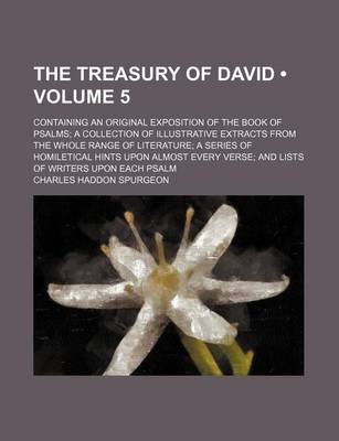 Book cover for The Treasury of David (Volume 5); Containing an Original Exposition of the Book of Psalms a Collection of Illustrative Extracts from the Whole Range of Literature a Series of Homiletical Hints Upon Almost Every Verse and Lists of Writers Upon Each Psalm