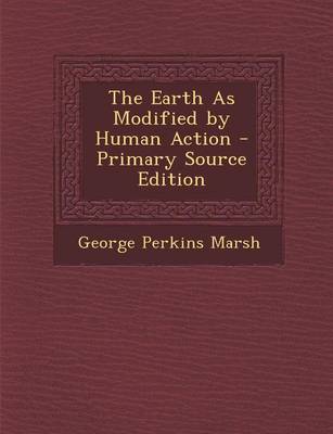 Book cover for The Earth as Modified by Human Action - Primary Source Edition