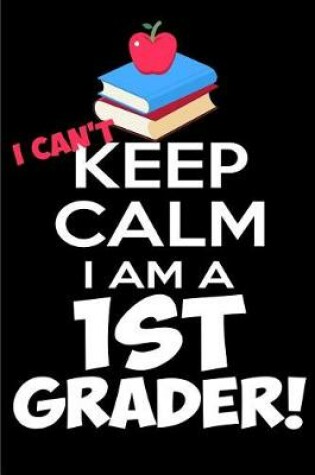 Cover of I Can't Keep Calm I Am a 1st Grader!