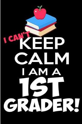 Book cover for I Can't Keep Calm I Am a 1st Grader!