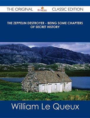Book cover for The Zeppelin Destroyer - Being Some Chapters of Secret History - The Original Classic Edition