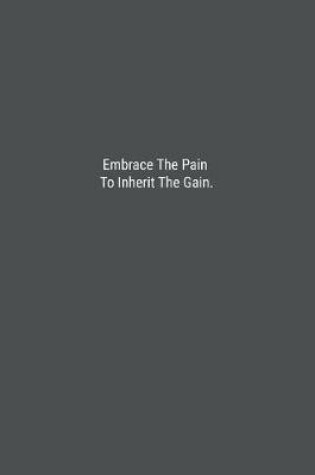 Cover of Embrace The Pain To Inherit The Gain.