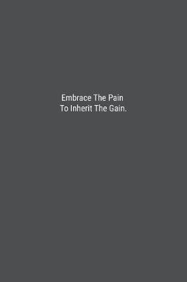 Book cover for Embrace The Pain To Inherit The Gain.