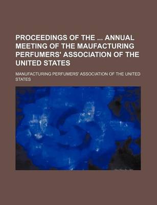 Book cover for Proceedings of the Annual Meeting of the Maufacturing Perfumers' Association of the United States