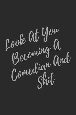 Book cover for Look At You Becoming A Comedian And Shit