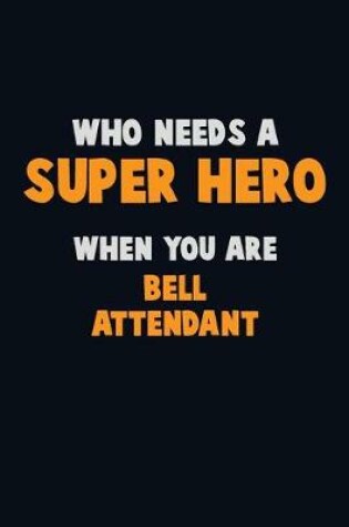 Cover of Who Need A SUPER HERO, When You Are Bell Attendant