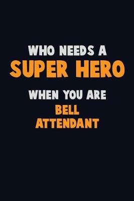 Book cover for Who Need A SUPER HERO, When You Are Bell Attendant