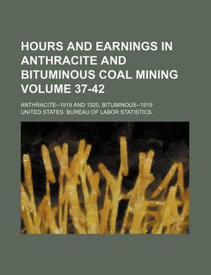 Book cover for Hours and Earnings in Anthracite and Bituminous Coal Mining Volume 37-42; Anthracite--1919 and 1920, Bituminous--1919