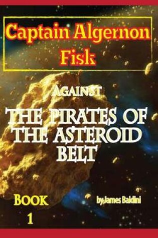 Cover of Captain Algernon Fisk Against the Pirates of the Asteroid Belt