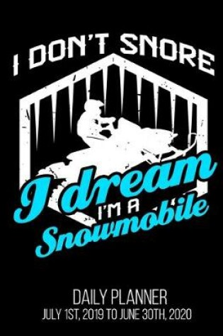 Cover of I Don't Snore I Dream I'm A Snowmobile Daily Planner July 1st, 2019 To June 30th, 2020