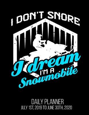 Book cover for I Don't Snore I Dream I'm A Snowmobile Daily Planner July 1st, 2019 To June 30th, 2020